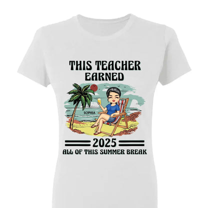 This Teacher Earned All of This Summer Break T-Shirt - Personalized Educator Shirt | End of Year Gift for Teachers, Coaches & School Staff  Ezcustomize