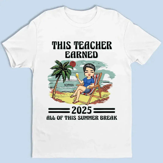 This Teacher Earned All of This Summer Break T-Shirt - Personalized Educator Shirt | End of Year Gift for Teachers, Coaches & School Staff
