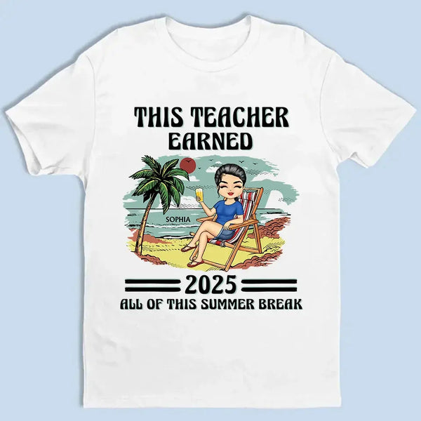 This Teacher Earned All of This Summer Break T-Shirt - Personalized Educator Shirt | End of Year Gift for Teachers, Coaches & School Staff