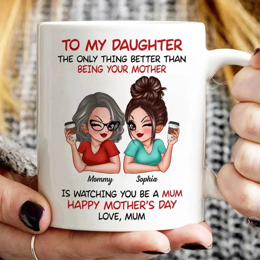 To My Daughter Mug – “The Only Thing Better Than Being Your Mother” Personalized Coffee Cup, Mother’s Day Gift from Mom  Ezcustomize