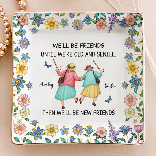 We'll Be Friends Until We're Old and Senile Then We'll Be New Friends - Personalized Ceramic Ring Dish - Gift for Best Friends, Besties, Women  Ezcustomize