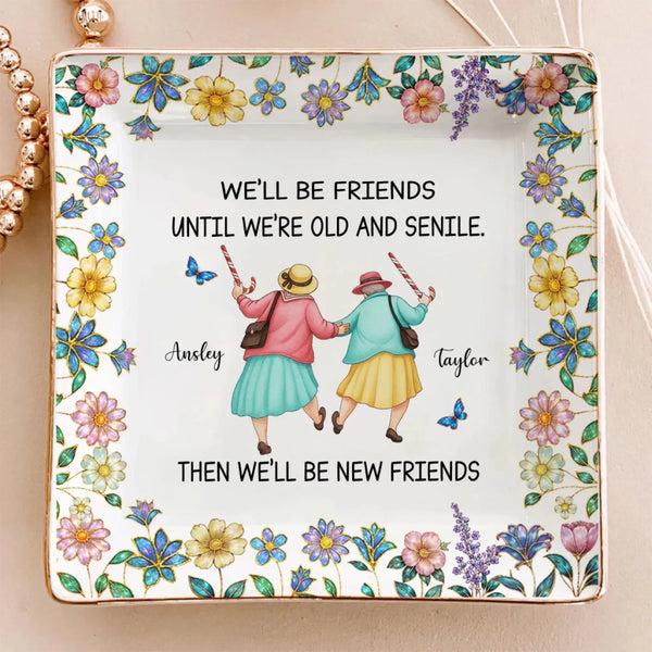 We'll Be Friends Until We're Old and Senile Then We'll Be New Friends - Personalized Ceramic Ring Dish - Gift for Best Friends, Besties, Women